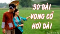50 Bài vọng cổ hơi dài để đời trích đoạn cải lương đặc sắc