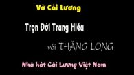 Cải lương miền Bắc: Trọn Đời Trung Hiếu Với Thăng Long